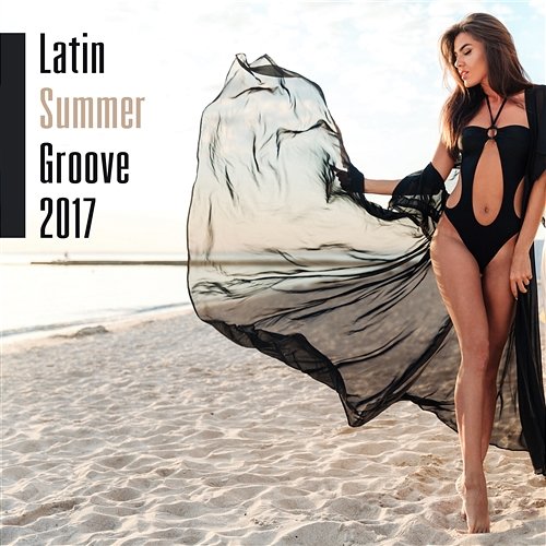 Latin Summer Groove 2017: Best Music Hits, Ritmos de Fiesta del Mar, Sounds for Salasa, Bachata, Merengue, Havana Café, Boss Nova Lounge All Night Bossa Nova Lounge Club