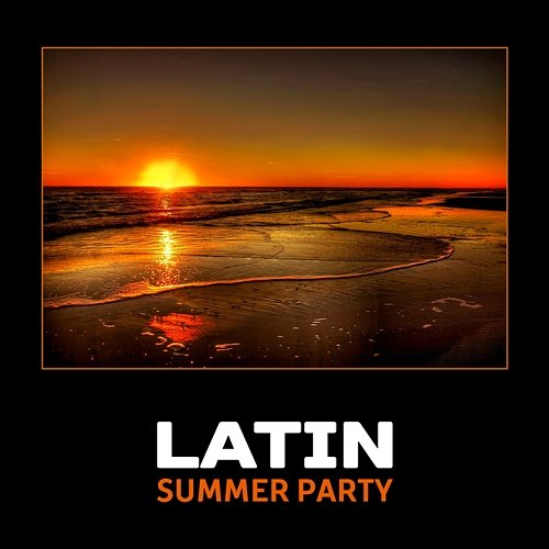 Latin Summer Party – Beach Bar Music Collection, Hot Vibes and Night, Chill and Cool Atmosphere for Fun NY Latino Lounge Band
