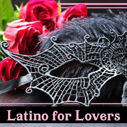 Latino for Lovers – Intimate Tantric Moments, Instrumental Sensual Music, Private Party Time, Spanish Dance of Senses Corp Latino Bar del Mar