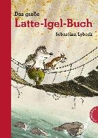 Latte Igel: Das große Latte-Igel-Buch Lybeck Sebastian