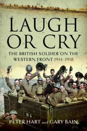 Laugh or Cry: The British Soldier on the Western Front, 1914-1918 Hart Peter