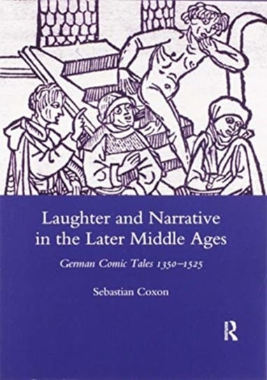 Laughter and Narrative in the Later Middle Ages: German Comic Tales C.1350-1525 Sebastian Coxon