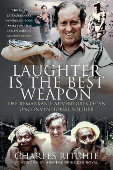 Laughter Is The Best Weapon: The Remarkable Adventures Of An Unconventional Soldier Charles Ritchie