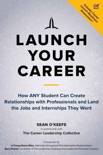 Launch Your Career. How ANY Student Can Create Strategic Connections and Land the Jobs and Internshi Sean Okeefe, La'Tonya Rease Miles