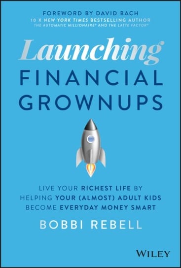 Launching Financial Grownups: Live Your Richest Life by Helping Your (Almost) Adult Kids Become Ever Bobbi Rebell