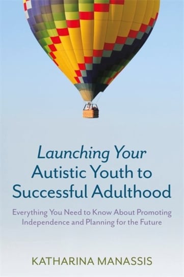 Launching Your Autistic Youth to Successful Adulthood: Everything You Need to Know About Promoting I Manassis Katharina