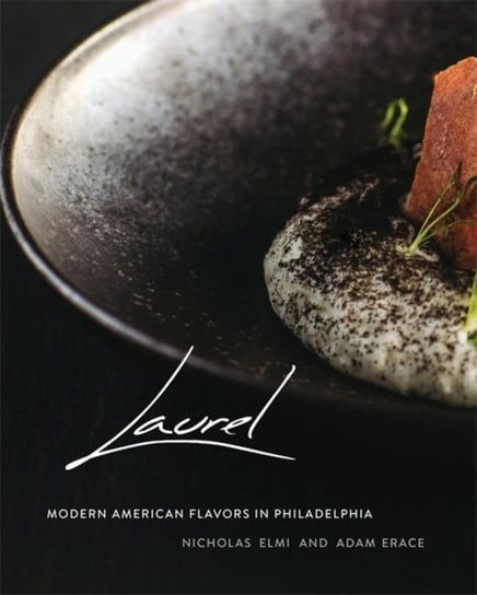 Laurel: Modern American Flavors in Philadelphia Adam Erace, Nick Elmi