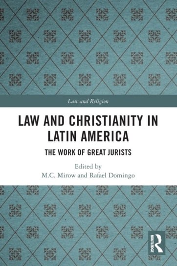 Law and Christianity in Latin America. The Work of Great Jurists M.C. Mirow