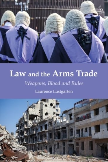 Law and the Arms Trade. Weapons, Blood and Rules Opracowanie zbiorowe