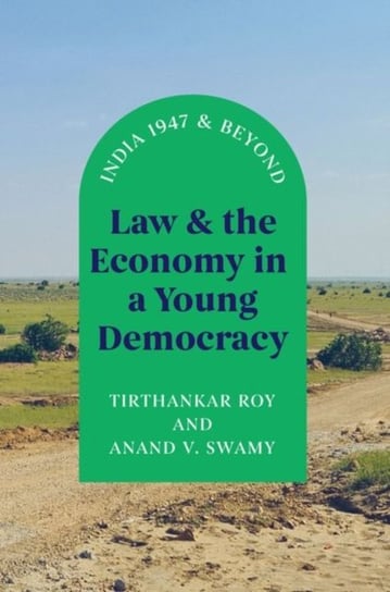 Law and the Economy in a Young Democracy: India 1947 and Beyond Tirthankar Roy