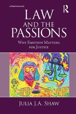 Law and the Passions: Why Emotion Matters for Justice Julia Shaw