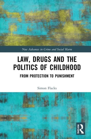 Law, Drugs and the Politics of Childhood: From Protection to Punishment Taylor & Francis Ltd.