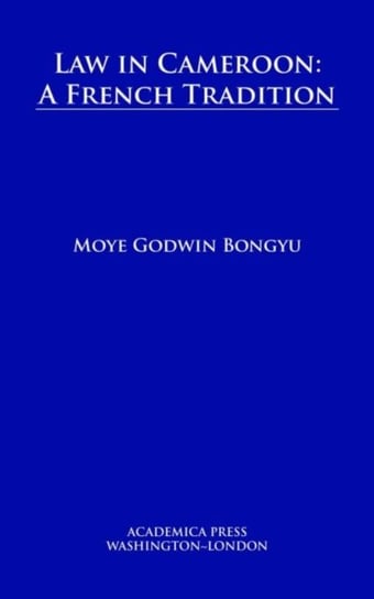 Law in Cameroon: A French Tradition Moye Godwin Bongyu