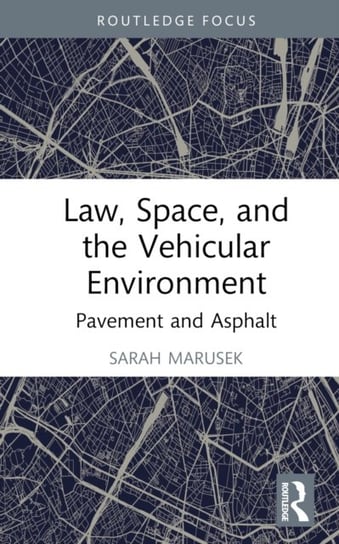 Law, Space, and the Vehicular Environment: Pavement and Asphalt Sarah Marusek