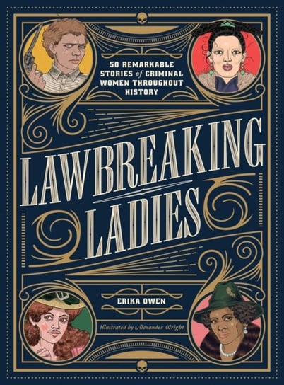 Lawbreaking Ladies: 50 Tales of Daring, Defiant, and Dangerous Women from History Owen Erika