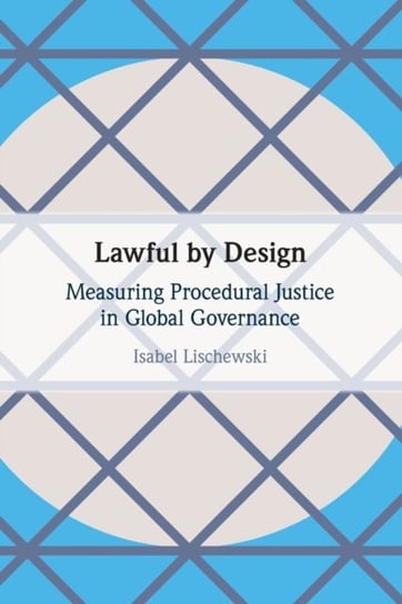 Lawful by Design. Measuring Procedural Justice in Global Governance Opracowanie zbiorowe