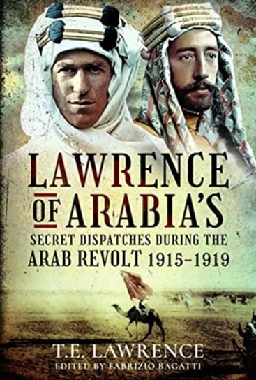 Lawrence of Arabias Secret Dispatches during the Arab Revolt, 1915-1919 Fabrizio Bagatti