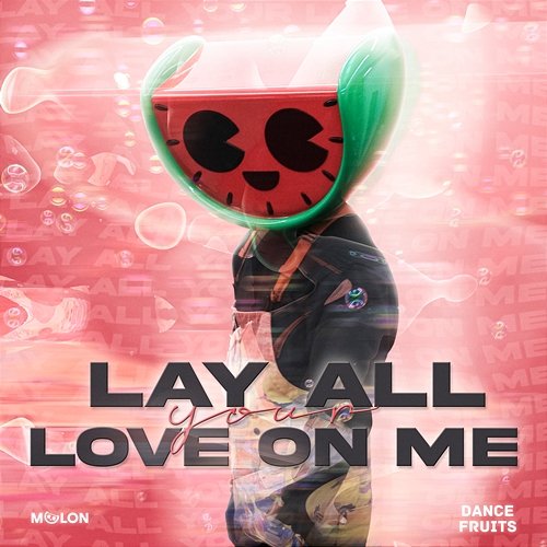 Lay All Your Love On Me MELON & Dance Fruits Music