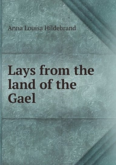 Lays from the land of the Gael Louisa Hildebrand Anna