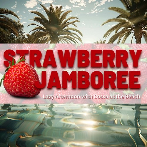 Lazy Afternoon with Bossa at the Beach Strawberry Jamboree