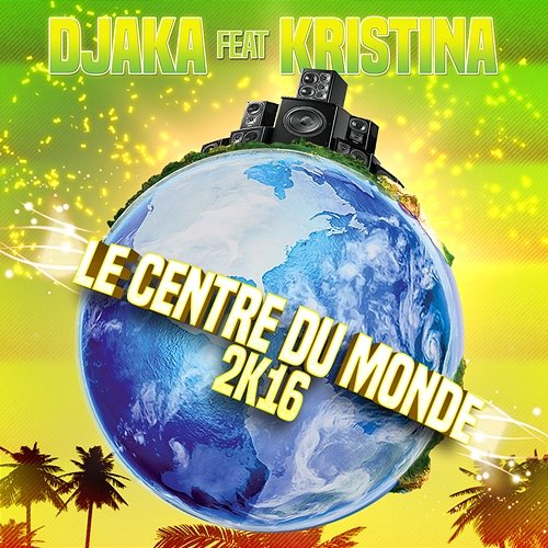 Le centre du monde 2K16 Djaka feat. Kristina