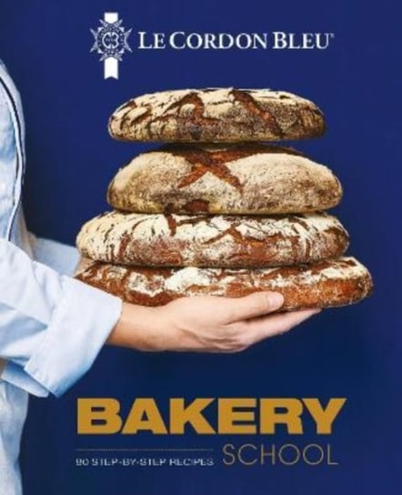 Le Cordon Bleu Bakery School: 80 step-by-step recipes explained by the chefs of the famous French culinary school Le Cordon Bleu