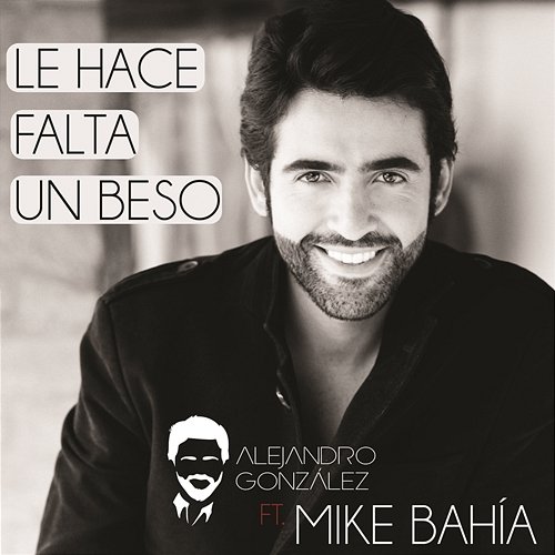 Le Hace Falta Un Beso Alejandro Gonzalez Feat. Mike Bahía