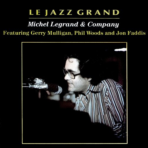 Le Jazz Grand (feat. Gerry Mulligan, Phil Woods & Jon Faddis) Michel Legrand & Company