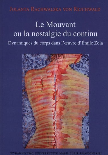 Le Mouvant ou la nostalgie du continu. Dynamiques du corps dans l'oeuvre d'Emile Zola Rachwalska von Rejchwald Jolanta