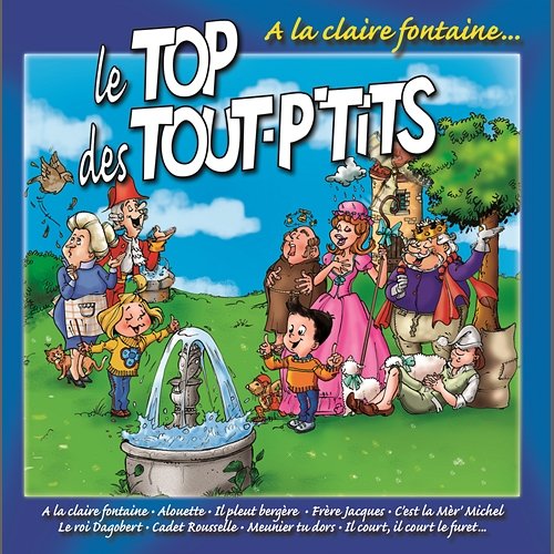 Le Top Des Tout P'tits : A La Claire Fontaine Le Top des Tout P'Tits