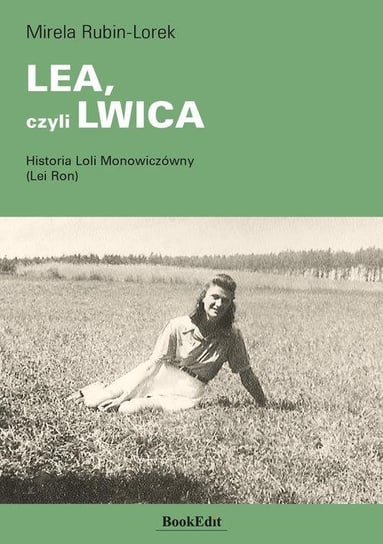 LEA, czyli Lwica. Historia Loli Monowiczówny (Lei Ron) Rubin-Lorek Mirela