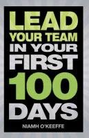 Lead Your Team in Your First 100 Days O'keeffe Niamh