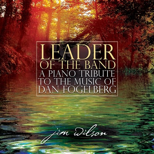 Leader Of The Band: A Piano Tribute To The Music Of Dan Fogelberg Jim Wilson