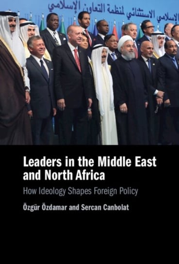 Leaders in the Middle East and North Africa: How Ideology Shapes Foreign Policy Opracowanie zbiorowe