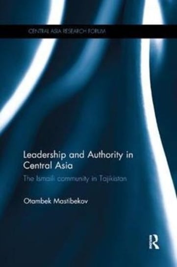 Leadership and Authority in Central Asia: The Ismaili Community in Tajikistan Opracowanie zbiorowe