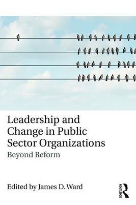 Leadership and Change in Public Sector Organizations James D. Ward