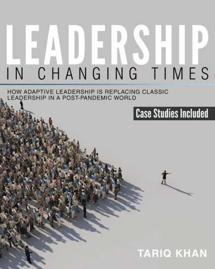 Leadership in Changing Times: How Adaptive Leadership is Replacing Classic Leadership in a Post-Pandemic World Kendall/Hunt Publishing Co ,U.S.