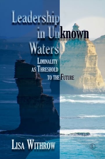 Leadership in Unknown Waters: Liminality as Threshold to the Future Lisa Withrow