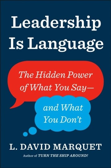 Leadership Is Language: The Hidden Power of What You Say--and What You Dont L. David Marquet