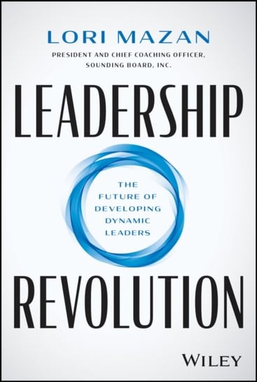 Leadership Revolution: The Future of Developing Dynamic Leaders John Wiley & Sons