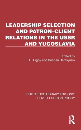 Leadership Selection and Patron-Client Relations in the USSR and Yugoslavia Taylor & Francis Ltd.