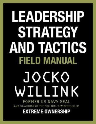 Leadership Strategy and Tactics: Field Manual Willink Jocko