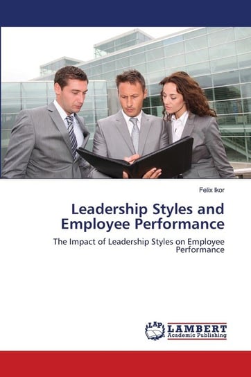 Leadership Styles and Employee Performance Ikor Felix
