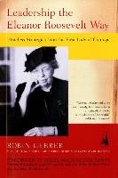 Leadership the Eleanor Roosevelt Way: Timeless Strategies from the First Lady of Courage Gerber Robin