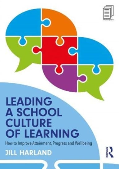 Leading a School Culture of Learning: How to Improve Attainment, Progress and Wellbeing Jill Harland