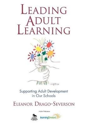Leading Adult Learning: Supporting Adult Development in Our Schools Drago-Severson Eleanor