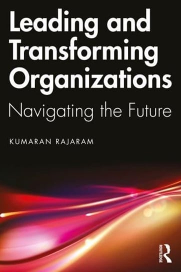 Leading and Transforming Organizations: Navigating the Future Opracowanie zbiorowe