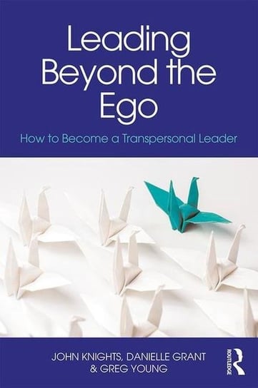 Leading Beyond the Ego. How to Become a Transpersonal Leader Knights John