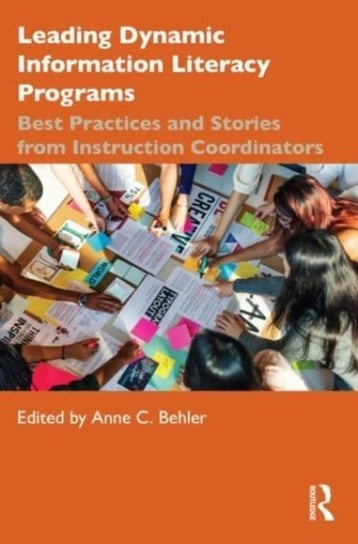 Leading Dynamic Information Literacy Programs: Best Practices and Stories from Instruction Coordinators Opracowanie zbiorowe