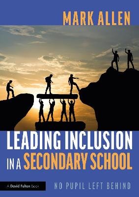 Leading Inclusion in a Secondary School: No Pupil Left Behind Allen Mark